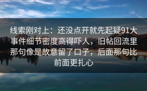 线索刚对上：还没点开就先起疑91大事件细节密度高得吓人，旧帖回流里那句像是故意留了口子，后面那句比前面更扎心